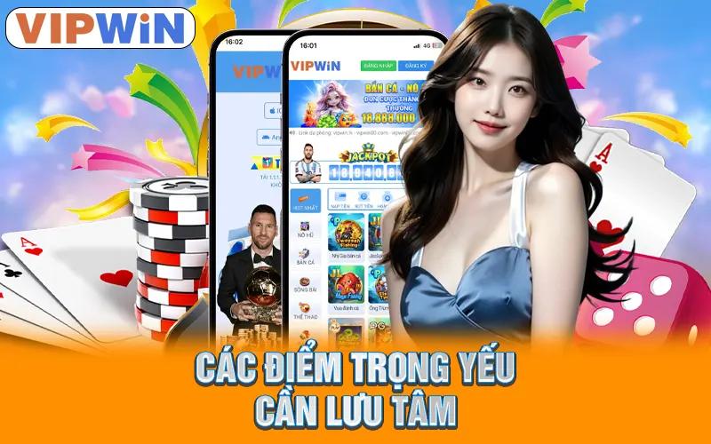Tải App VIPWIN | Chi Tiết Với Quy Trình An Toàn, Tiện Lợi 3 Các điểm trọng yếu cần lưu tâm