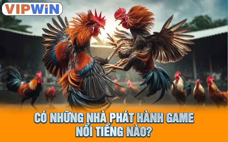 Đá Gà VIPWIN | Trận Chiến Kịch Tính, Chiến Kê Hùng Mãnh! 3 Có những nhà phát hành game nổi tiếng nào?