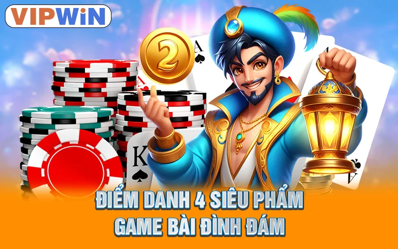 Game Bài VipWin - Hội Tụ Những Bàn Cược Đỉnh Cao 2025 3 Điểm danh 4 siêu phẩm game bài đình đám
