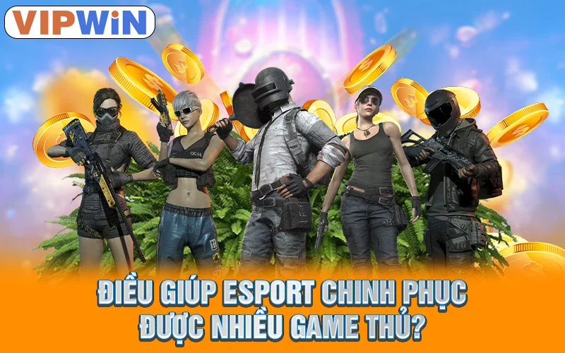 Esports VIPWIN | Đấu Trường Hot, Cược Hay, Thắng Ngay! 2 Điều giúp esport chinh phục được nhiều game thủ?