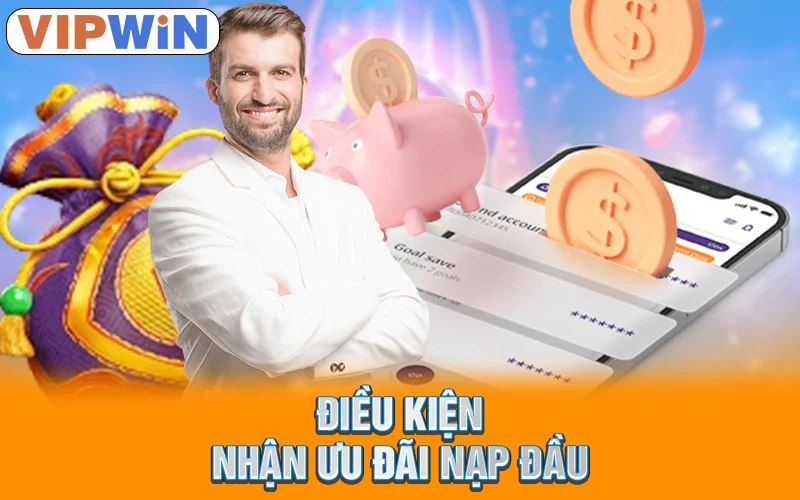 Khuyến Mãi Nạp Đầu Vipwin | 3 Bước Ẵm Quà Dễ Dàng 2 Điều kiện nhận ưu đãi nạp đầu