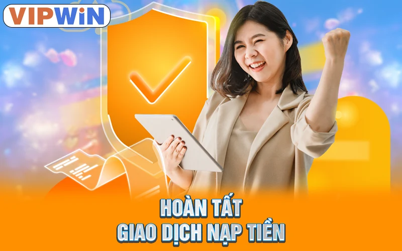 Khuyến Mãi Nạp Đầu Vipwin | 3 Bước Ẵm Quà Dễ Dàng 3 Hoàn tất giao dịch nạp tiền