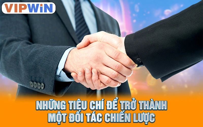 Đối Tác Chiến Lược VIPWIN | Hợp Tác Bền Vững Và Đột Phá! 1 Tiêu chí để trở thành một đối tác chiến lược