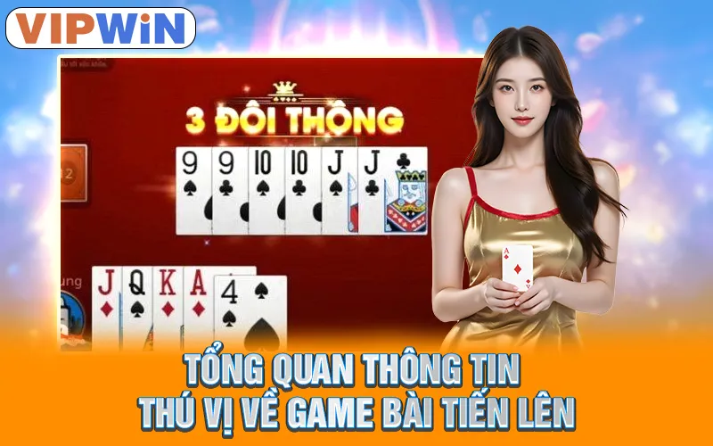 Game Bài Tiến Lên VipWin - Trò Chơi Giải Trí Hấp Dẫn Cho Newbie 1 Tổng quan thông tin thú vị về game bài tiến lên