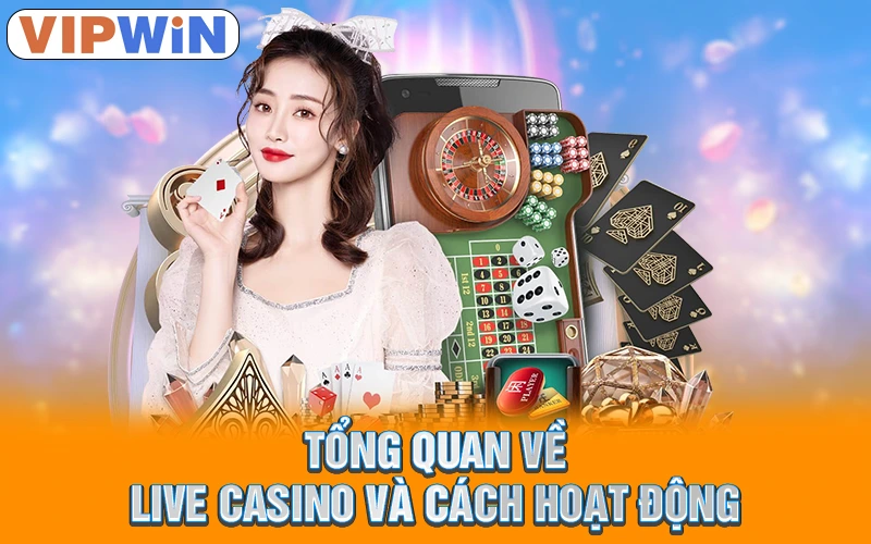 Live Casino VIPWIN | Sòng Bài Thật, Thắng Lớn Mỗi Ngày! 1 Tổng quan về Live Casino và cách hoạt động