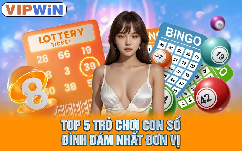 Xổ Số VipWin - Làm Giàu Siêu Nhanh Từ Lô Đề Trực Tuyến 4 Top 5 trò chơi con số đình đám nhất đơn vị