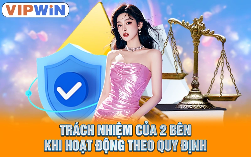 Chính Sách Bảo Mật VIPWIN | Cam Kết Bảo Vệ Dữ Liệu Tối Đa 2 Trách nhiệm của 2 bên khi hoạt động theo quy định