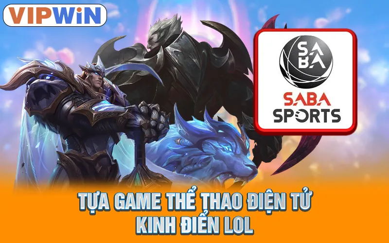 Sảnh SABA Esports VIPWIN - Thiên Đường Giải Trí Hàng Đầu 2 Tựa game thể thao điện tử kinh điển LOL