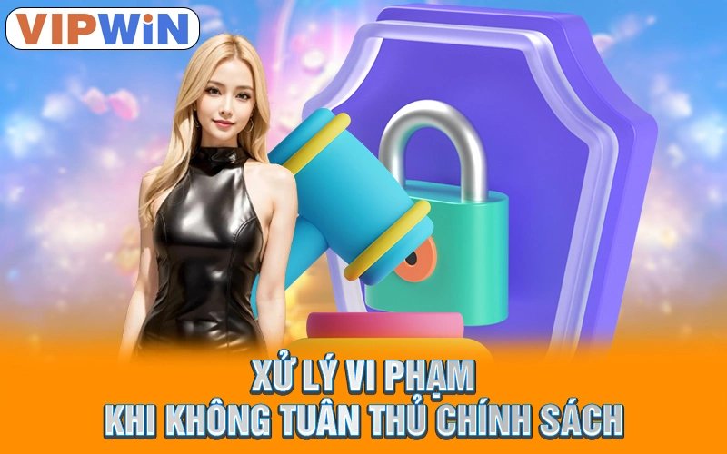 Quyền Riêng Tư VIPWIN | Cam Kết Bảo Vệ Quyền Lợi Hội Viên 3 Xử lý vi phạm khi không tuân thủ chính sách